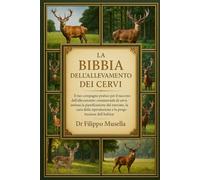 LA BIBBIA DELL'ALLEVAMENTO DEI CERVI: Il tuo compagno pratico per il successo dell'allevamento commerciale di cervi, inclusa la pianificazione del ... riproduzione e la progettazione dell'habitat