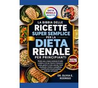 LA BIBBIA DELLE RICETTE SUPER SEMPLICE PER LA DIETA RENALE PER PRINCIPIANTI: Ricette sane, a basso contenuto di sodio e adatte ai reni per favorire il ... e fosforo e semplificare la pianificaz