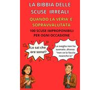 La Bibbia delle scuse irreali: quando la verità è sopravvalutata: Non servono bugie credibili, basta dirle con classe! Regalo divertente per amici, familiari e colleghi. Regalo Secret Santa