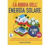 La bibbia dell'energia solare: La Guida Definitiva, Passo Dopo Passo, Per La Progettazione, Installazione E Manutenzione Di Impianti A Energia Solare Per Camper, Cabine, Barche E Case