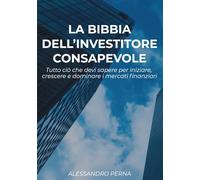 La Bibbia dell'Investitore Consapevole: Tutto ciò che devi sapere per iniziare, crescere e dominare i mercati finanziari