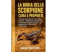 LA BIBBIA DELLO SCORPIONE CURA E PROPRIETÀ: Il manuale essenziale per la cura dello scorpione - Alloggiamento, alimentazione, comportamento, guida ... suggerimenti per l'allevamento e la sicurezza