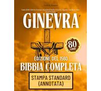 La Bibbia Di Ginevra Completa, Edizione Del 1560 Con Apocrifi: Tutti Gli 80 Libri In Stampa Standard, Inclusi Enoch, Giganti, Giubilei E Altri Testi Perduti