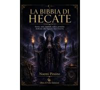 LA BIBBIA DI HECATE: Storia, miti, simboli, culti e pratiche dedicate alla Signora dei Crocevia