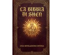 LA BIBBIA DI SHEN: Guarigione interiore, rinascita e longevità: cinque cammini spirituali per lasciar andare il passato, ritrovare la pace e prenderti cura di corpo, mente e anima ogni giorno