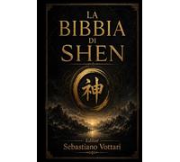La Bibbia Di Shen: Saggezza Taoista e Cinque Elementi - Meditazione, Qi Gong e Consapevolezza del Respiro per l'Armonia di Mente, Corpo e Spirito e una Vita Lunga e Serena (Religione e Spiritualità)
