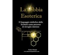 La Bibbia Esoterica: Il linguaggio simbolico delle Scritture come percorso di risveglio interiore (Il Codice Interiore)