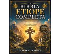 La Bibbia Etiope Completa: Il Tesoro Definitivo Delle Antiche Scritture E Degli Scritti Nascosti, Con Enoch, I Libri Dei Giubilei, Il Meqabyan E Altri Testi Dimenticati