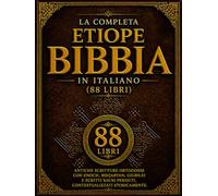 La Bibbia Etiope Completa in italiano (88 Libri): Antiche Scritture Ortodosse con Enoch, Meqabyan, Giubilei e Scritti Sacri Perduti, Contestualizzati Storicamente
