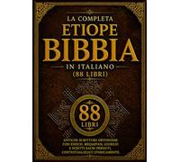 La Bibbia Etiope Completa in italiano (88 Libri): Antiche Scritture Ortodosse con Enoch, Meqabyan, Giubilei e Scritti Sacri Perduti, Contestualizzati Storicamente
