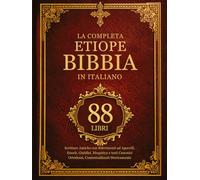 La Bibbia Etiope Completa in Italiano (88 Libri): Scritture Antiche con Riferimenti ad Apocrifi, Enoch, Giubilei, Meqabiya e testi Canonici Ortodossi, Contestualizzati Storicamente