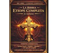 La Bibbia etiope completa in italiano: Edizione annotata: tutti gli 88 libri antichi in lingua Ge'ez, inclusi il Libro di Enoch, i Giubilei, gli Pseudepigrafi e gli scritti apocrifi perduti