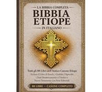 La Bibbia etiope completa in italiano - Edizione annotate: Tutti gli 88 libri dell'antico canone etiope, inclusi il Libro di Enoch, i Libri dei Giubilei, i libri apocrifi, i testi deuterocanonici