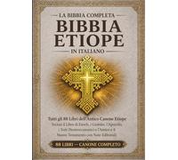 La Bibbia etiope completa in italiano - Edizione annotate: Tutti gli 88 libri dell'antico canone etiope, inclusi il Libro di Enoch, i Libri dei Giubilei, i libri apocrifi, i testi deuterocanonici