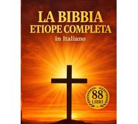 La Bibbia Etiope Completa in Italiano: I Testi Perduti Della Tradizione Antica: Libro di Enoch, Giubilei, Siracide, Maccabei, scritti Apostolici e altri Scritti - con Testi Canonici e Non Canonici