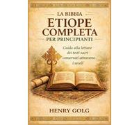 La Bibbia etiope completa per principianti: Guida alla lettura dei testi sacri conservati attraverso i secoli