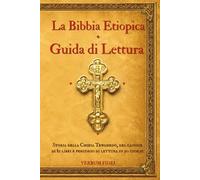 La Bibbia Etiope - Guida alla lettura: Storia della Chiesa Tewahedo, del canone di 81 libri e percorso di lettura in 90 giorni