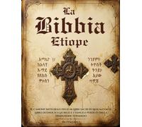 La Bibbia Etiope in Italiano: Il Canone Integrale degli 81 Libri Sacri di Aksum con il Libro di Enoch i Giubilei e i Vangeli Perduti della Tradizione Tewahedo