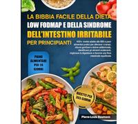 LA BIBBIA FACILE DELLA DIETA LOW FODMAP E DELLA SINDROME DELL’INTESTINO IRRITABILE PER PRINCIPIANTI: 500+ ricette adatte alla IBS e piani alimentari ... dolore addominale, identificare gli alimenti