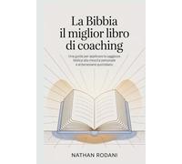 LA BIBBIA, IL MIGLIOR LIBRO DI COACHING: Una guida per applicare la saggezza biblica alla crescita personale e al benessere quotidiano
