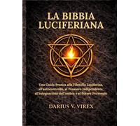 LA BIBBIA LUCIFERIANA: Una Guida Pratica alla Filosofia Luciferina, all'autocontrollo, al Pensiero Indipendente, all'integrazione dell'ombra e al Potere Personale