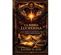 La Bibbia Luciferina: Il Testo Fondamentale della Filosofia Luciferina, del Potere e dell'auto Sovranità