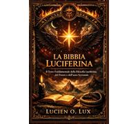 La Bibbia Luciferina: Il Testo Fondamentale della Filosofia Luciferina, del Potere e dell'auto Sovranità