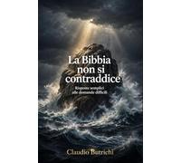 LA BIBBIA NON SI CONTRADDICE: Risposte semplici a domande difficili (CONOSCERE LA SCRITTURA)