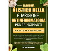 LA BIBBIA OLISTICA DELLA GUARIGIONE ANTINFIAMMATORIA PER PRINCIPIANTI: Oltre 200 rimedi naturali, alimenti curativi e strategie di stile di vita per ... naturalmente la salute dell’intesti