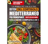 LA BIBBIA PIÙ FACILE DEL DETOX DEL CORTISOLO MEDITERRANEO PER PRINCIPIANTI - COLLEZIONE COMPLETA 6-IN-1: Ricette mediterranee antinfiammatorie ... che bilanciano gli ormoni, alimenti che stimo