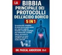 LA BIBBIA PRINCIPALE DEI PROTOCOLLI DELL'ACIDO BORICO 5 IN 1: Un protocollo completo di acido borico passo-passo per capsule vaginali, lavande e ... un sano equilibrio del pH in modo