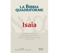 La Bibbia quadriforme. Isaia. Testo ebraico masoretico, versione greca dei Settanta, versione latina della Nova Vulgata, testo CEI 2008 (Bibbia e testi biblici)