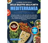 LA BIBBIA SUPER FACILE DELLE RICETTE DELLA DIETA MEDITERRANEA - COLLEZIONE COMPLETA 10-IN-1: Una guida completa 10 in 1 alle ricette della dieta ... e protocolli di stile di vita - progettata
