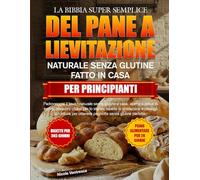 LA BIBBIA SUPER SEMPLICE DEL PANE A LIEVITAZIONE NATURALE SENZA GLUTINE FATTO IN CASA PER PRINCIPIANTI