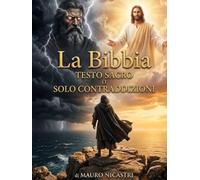 La Bibbia - Testo sacro o solo contraddizioni: 50 enigmi, contraddizioni e segreti nascosti tra le pagine del libro più letto al mondo