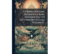La Bibbia Volgare Secondo La Rara Edizione Del I Di Ottobre Mcccclxxi, Volume 8...