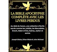 La Bible apocryphe complète avec les livres perdus: Au-delà du Canon, une collection d'écrits sacrés comme les Jubilés, les Maccabées, Enoch, Adam et Ève, Esdras, Jasher et autres