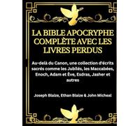 La Bible apocryphe complète avec les livres perdus: Au-delà du Canon, une collection d'écrits sacrés comme les Jubilés, les Maccabées, Enoch, Adam et Ève, Esdras, Jasher et autres