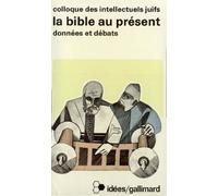 La Bible Au Present: Actes Du Xxiie Colloque Des Intellectuels Juifs de Langue Francaise: 473 (Collection Idees)