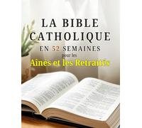 La Bible Catholique en 52 Semaines pour les Aînés et les Retraités: Découvrir un nouveau sens à votre vie, laisser un héritage fidèle et trouver la ... hebdomadaire des Écritures et à la prière.