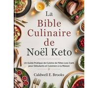 La Bible Culinaire de Noël Keto (French Edition): Un Guide Pratique de Cuisine de Fêtes Low-Carb pour Débutants et Cuisiniers à la Maison (Caldwell Healthy Cookbooks)