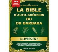 LA BIBLE D’AUTO-GUÉRISON DU DR BARBARA - 4 LIVRES EN 1: Libérez le pouvoir naturel de guérison de votre corps - Médecine par les plantes, stratégies ... et techniques d’auto-renouvellement
