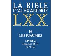 La Bible d'Alexandrie: Tome 16, Les Psaumes. Livre 2, Psaumes 41-71 (42-72 TM)