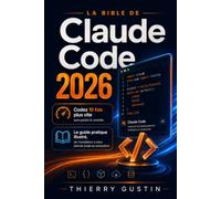 La Bible de Claude Code 2026: Codez 10 fois plus vite sans perdre le contrôle - Le guide pratique illustré, de l'installation à votre premier projet ... d’Anthropic en résultats concrets au quot)