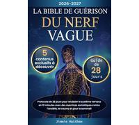 La Bible de Guérison du Nerf Vague: Protocole de 28 jours pour recâbler le système nerveux en 10 minutes avec des exercices somatiques contre l'anxiété, le trauma et pour le sommeil