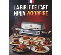 La Bible de l’Art Ninja Woodfire: 300 recettes de viandes, poissons, légumes et accompagnements pour sublimer chaque mode de cuisson de votre barbecue à bois compatibles avec le modèle Ninja Woodfire