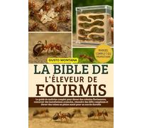 LA BIBLE DE L’ÉLEVEUR DE FOURMIS: Le guide de maîtrise complet pour élever des colonies florissantes, concevoir des installations avancées, résoudre ... reines en pleine santé pour un succès durable