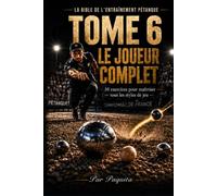 La Bible de l’Entraînement Pétanque : Le Joueur Complet: 50 exercices pour maîtriser tous les styles de jeu