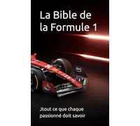La Bible de la Formule 1: tout ce que chaque passionné doit savoir