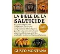 LA BIBLE DE LA SALTICIDE: Le guide complet pour comprendre, observer le comportement et l’intelligence, prendre soin, reproduire, nourrir et apprécier le monde caché des arachnides les plus intelligents de la nature